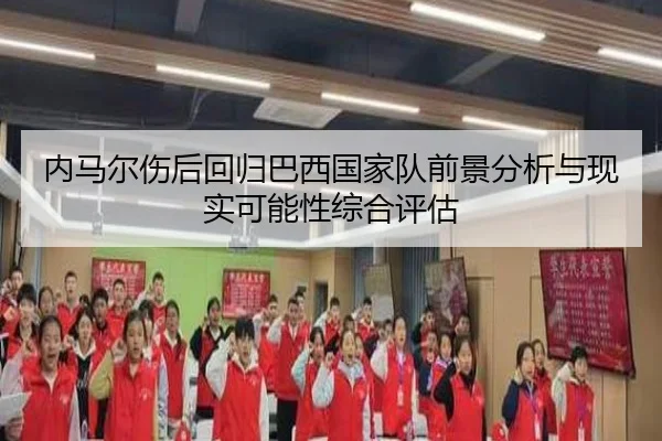 内马尔伤后回归巴西国家队前景分析与现实可能性综合评估