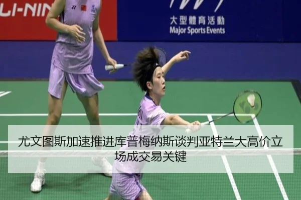 尤文图斯加速推进库普梅纳斯谈判亚特兰大高价立场成交易关键